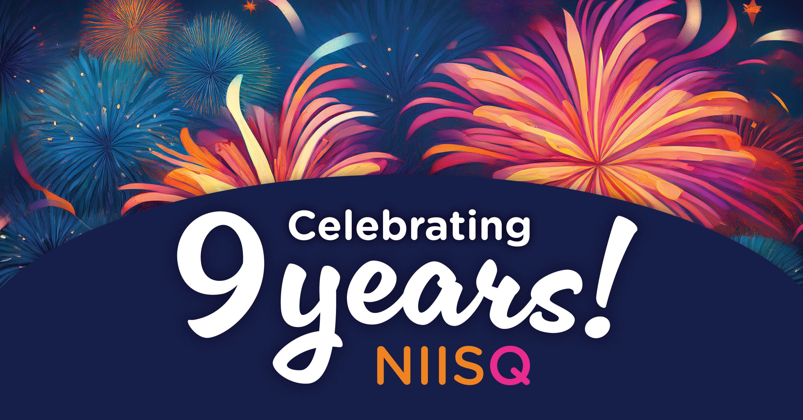 Multi coloured fireworks bursts across the top of the background. Bottom half is a navy solid arch with orange and fuchsia NIISQ logo below white text that reads “Celebrating 9 years”.