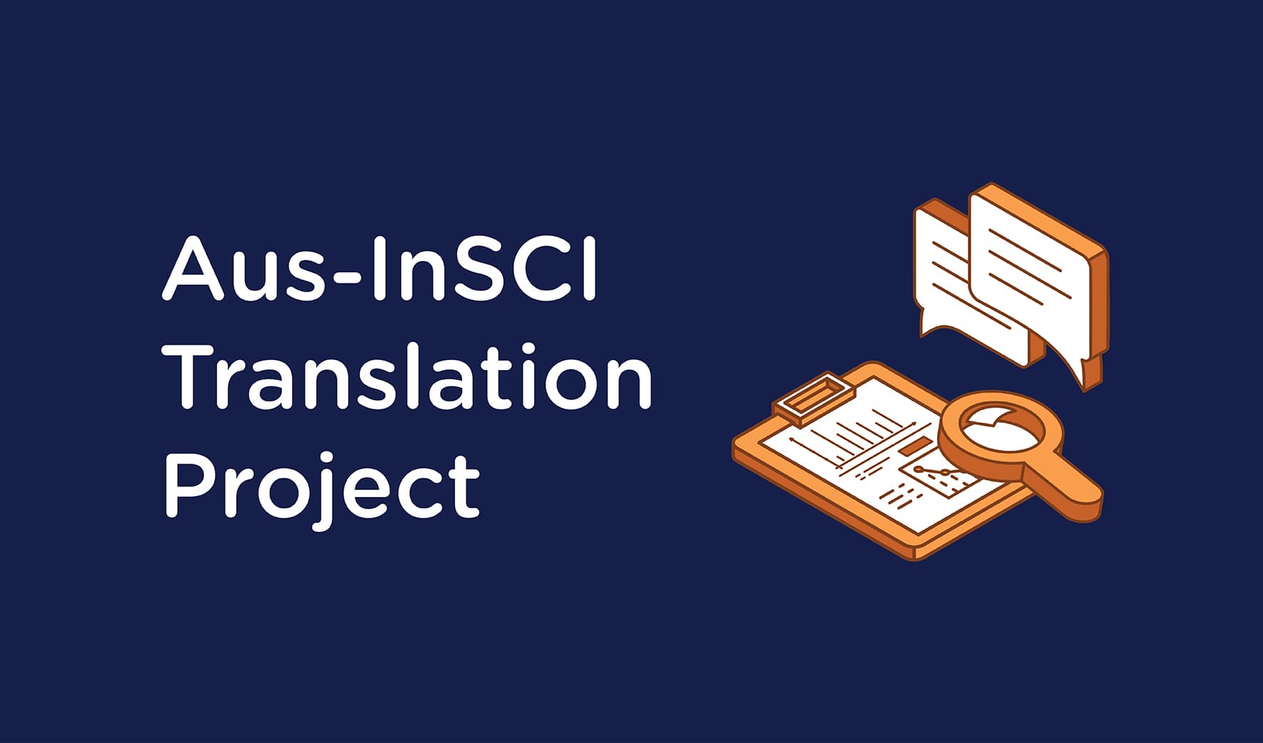 White text on a navy background. The text reads: Aus-InSCI Translation Project. A orange and white icon depicting a clipboard with data, magnifying glass and two speech bubbles is beside the text.