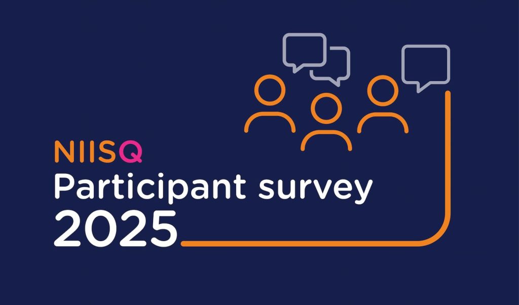 White text that reads, “Participant survey 2025” on a navy background, orange and pink text NIISQ logo. Above the text are orange and grey icons depicting abstract people with speech bubbles.)